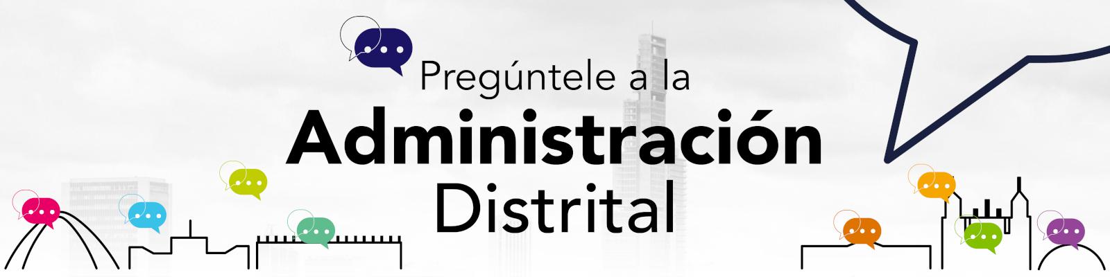 Pregúntele administración Distrital